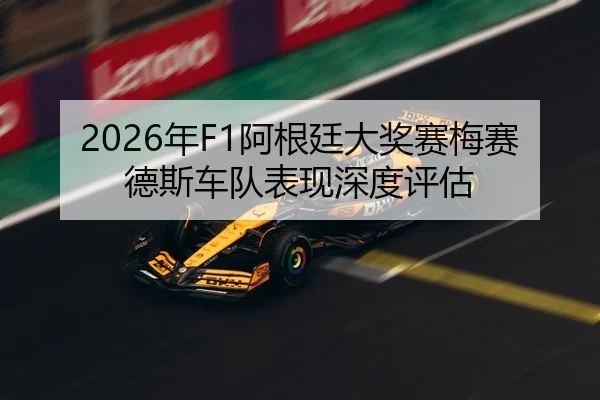 2026年F1阿根廷大奖赛梅赛德斯车队表现深度评估
